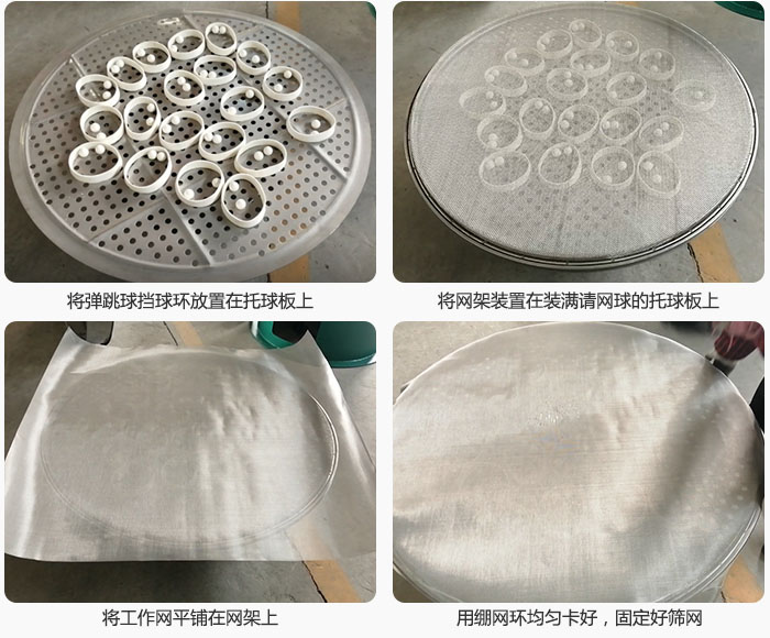 接著將干粉振動篩的彈跳球。擋球環(huán)放在托球板上；再把網(wǎng)架放在已經(jīng)裝滿彈跳球和擋球環(huán)的托球板上，然后工作網(wǎng)平鋪在網(wǎng)架上，并用繃網(wǎng)環(huán)均勻卡好，固定篩網(wǎng)。